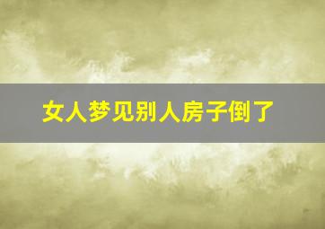 女人梦见别人房子倒了