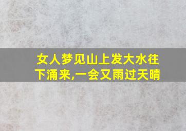 女人梦见山上发大水往下涌来,一会又雨过天晴