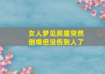 女人梦见房屋突然倒塌但没伤到人了