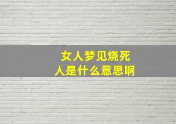 女人梦见烧死人是什么意思啊