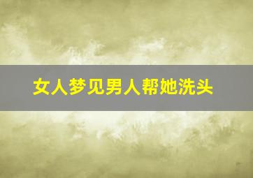 女人梦见男人帮她洗头