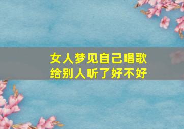 女人梦见自己唱歌给别人听了好不好