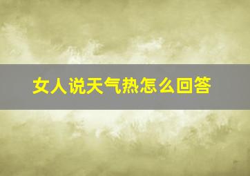 女人说天气热怎么回答