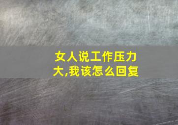 女人说工作压力大,我该怎么回复