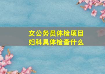 女公务员体检项目妇科具体检查什么