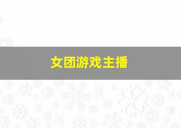 女团游戏主播