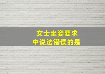 女士坐姿要求中说法错误的是