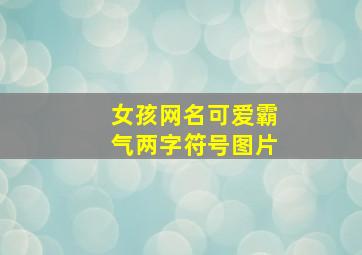 女孩网名可爱霸气两字符号图片