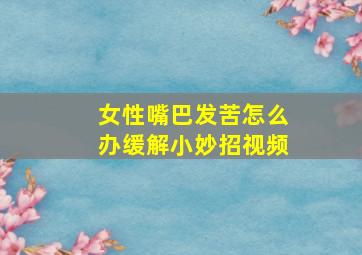 女性嘴巴发苦怎么办缓解小妙招视频