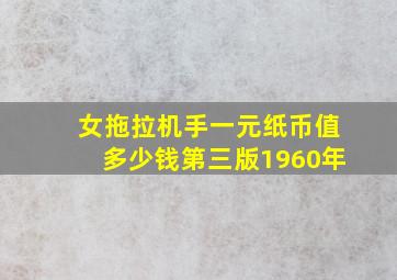 女拖拉机手一元纸币值多少钱第三版1960年