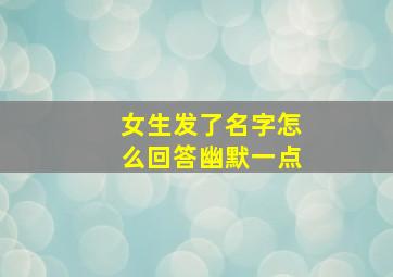 女生发了名字怎么回答幽默一点