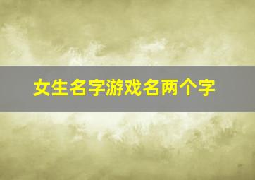 女生名字游戏名两个字