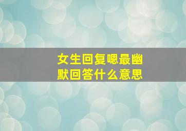 女生回复嗯最幽默回答什么意思