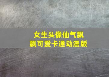 女生头像仙气飘飘可爱卡通动漫版