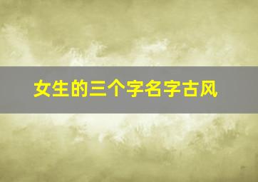 女生的三个字名字古风