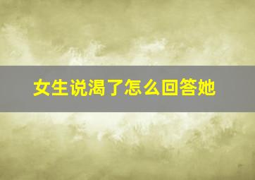 女生说渴了怎么回答她