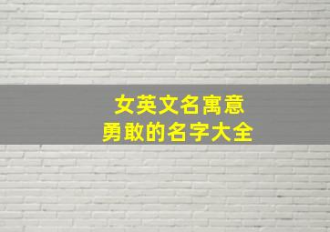 女英文名寓意勇敢的名字大全