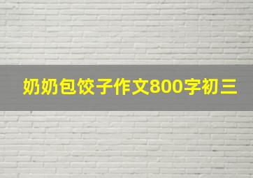 奶奶包饺子作文800字初三