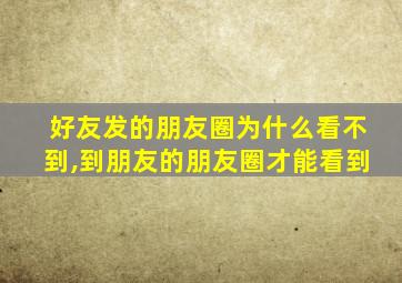 好友发的朋友圈为什么看不到,到朋友的朋友圈才能看到