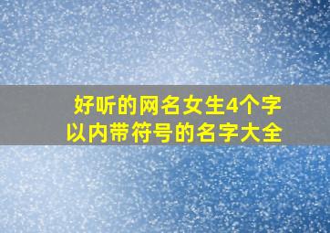 好听的网名女生4个字以内带符号的名字大全