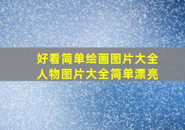 好看简单绘画图片大全人物图片大全简单漂亮