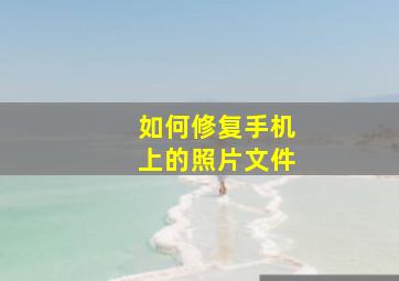 如何修复手机上的照片文件