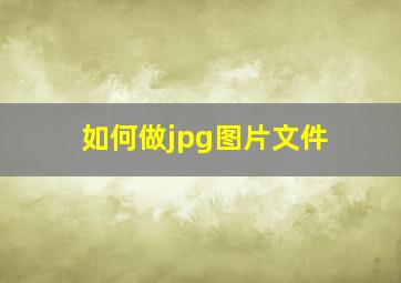 如何做jpg图片文件