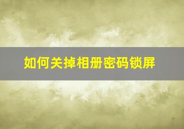 如何关掉相册密码锁屏