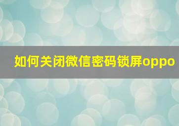 如何关闭微信密码锁屏oppo