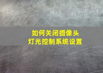 如何关闭摄像头灯光控制系统设置