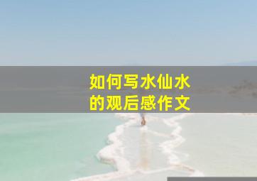 如何写水仙水的观后感作文