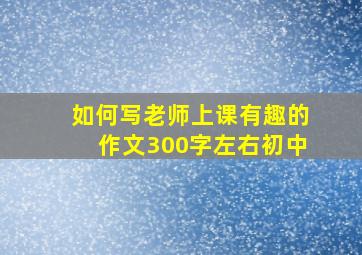 如何写老师上课有趣的作文300字左右初中