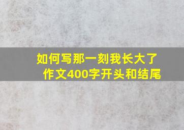 如何写那一刻我长大了作文400字开头和结尾