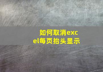 如何取消excel每页抬头显示