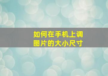 如何在手机上调图片的大小尺寸