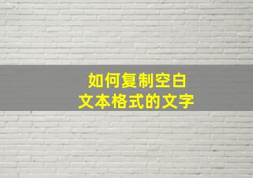 如何复制空白文本格式的文字