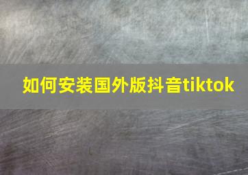 如何安装国外版抖音tiktok