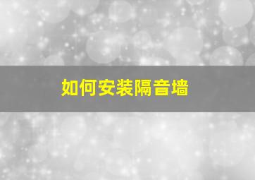 如何安装隔音墙