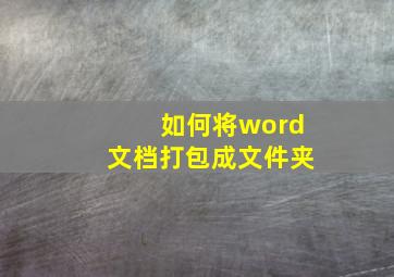 如何将word文档打包成文件夹