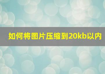 如何将图片压缩到20kb以内