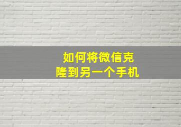 如何将微信克隆到另一个手机