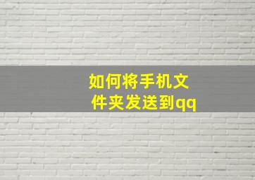 如何将手机文件夹发送到qq