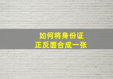 如何将身份证正反面合成一张