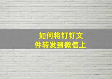 如何将钉钉文件转发到微信上