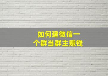 如何建微信一个群当群主赚钱