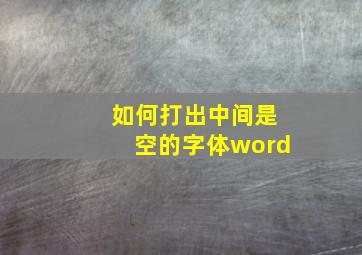 如何打出中间是空的字体word