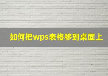 如何把wps表格移到桌面上