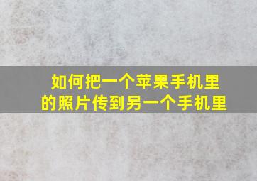 如何把一个苹果手机里的照片传到另一个手机里