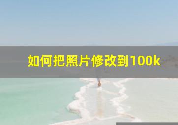 如何把照片修改到100k