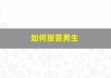 如何报答男生